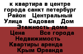 1-к.квартира в центре города санкт-петербург › Район ­ Центральный › Улица ­ Садовая › Дом ­ 12 › Этажность дома ­ 6 › Цена ­ 9 - Все города Недвижимость » Квартиры аренда   . Крым,Ореанда